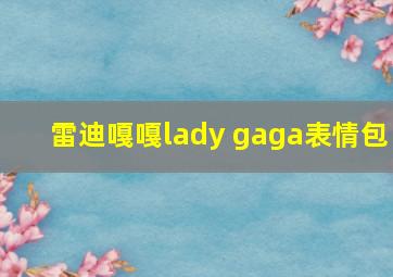 雷迪嘎嘎lady gaga表情包